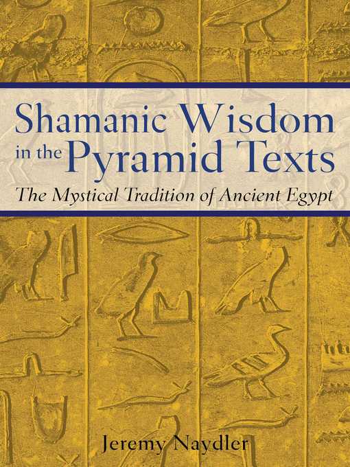 Title details for Shamanic Wisdom in the Pyramid Texts by Jeremy Naydler - Wait list